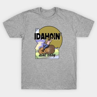 Idahoin' Ain't Easy T-Shirt